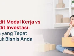 Memahami Pembiayaan Bisnis: Apa Perbedaan Kredit Investasi dan Kredit Modal Kerja?